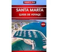 SANTA MARTA GUIDE DE VOYAGE 2025: Explorez les meilleures plages, les principales attractions, les sentiers de randonnée, les joyaux cachés, les idées ... locale en Colombie pour les visiteurs novices