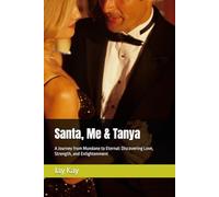 Santa, Me & Tanya: A Journey from Mundane to Eternal: Discovering Love, Strength, and Enlightenment