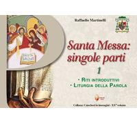 Santa Messa: singole parti. Vol. 1: Riti introduttivi. Liturgia della Parola
