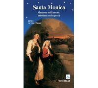 Santa Monica. Materna nell'amore, cristiana nella pietà