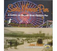Santa Monica Pier: A Century on the Last Great Pleasure Pier: A Century on the Last of the Pleasure Piers