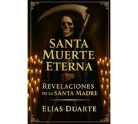 SANTA MUERTE ETERNA: REVELACIONES DE LA SANTA MADRE