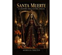 SANTA MUERTE: LA SIGNORA DELL'ULTIMA SOGLIA
