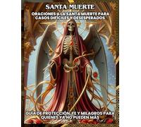 “Santa Muerte: Oraciońes a la santa muerte para casos difíciles y desesperados”: Guía de Protección, Fe y Milagros para quienes ya no puede más