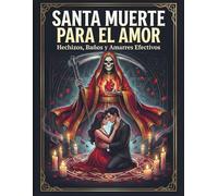 Santa Muerte para el Amor: Grimorio Gráfico Paso a Paso: Guía de Hechizos, Baños y Amarres Efectivos.