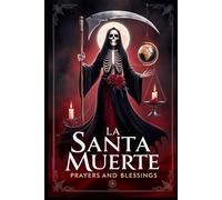 Santa Muerte: Prayers and Blessings: Prayers and Blessings for La Santa Muerte