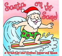 Santa on the Sand: A Tropical Christmas Coloring Book: A Cute and Simple Mini Holiday Coloring Book for Adults and Kids: 40 Illustrations Featuring ... Gifts, and Other Christmas Favorites (6x6)