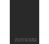 Santa Ran Out of Ideas, So You Get This Notebook - 200 pages : funniest Christmas gag gift for people who have everything, want nothing, or just love ... coworkers, friends, and Secret Santa chaos.