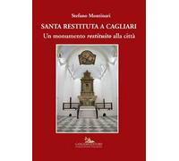 Santa Restituta a Cagliari. Un monumento «restituito» alla città. Ediz. illustrata