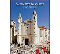 Santa Rita da Cascia. La vita e i luoghi