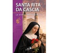 Santa Rita da Cascia. La vita e il messaggio