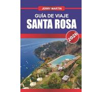 SANTA ROSA GUÍA DE VIAJE 2026: Descubre gemas ocultas, monumentos históricos, consejos de viaje y experiencias vacacionales inolvidables