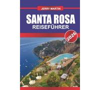 SANTA ROSA REISEFÜHRER 2026: Entdecken Sie versteckte Schätze, historische Sehenswürdigkeiten, Reisetipps und unvergessliche Urlaubserlebnisse