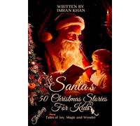 SANTA’S 50 CHRISTMAS STORIES FOR KIDS: Tales of Joy, Magic, and Wonder, Age 4 - 14