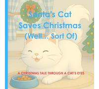 Santa’s Cat Saves Christmas (Well… Sort Of) - A Funny and Heartwarming Christmas Story for Kids About a Mischievous Cat at the North Pole: A Christmas ... Holiday Picture Book for Children Ages 3-8