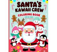 Santa’s Kawaii Crew: Coloring Book for All Ages: Cute and Cozy Christmas Coloring Fun for Kids, Teens & Adults