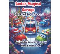 Santa’s Magical Garage: Christmas Cars Coloring Book for Kids: Cool Holiday Vehicles, Santa’s Workshop Rides & Festive Fun!