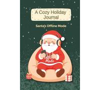Santa’s Offline Mode - Christmas Edition: A Cozy Holiday Journal - Calendar & Lined Notebook for Winter Writing, Mindfulness, and Daily Reflections