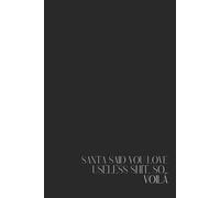 "Santa said you love useless shit, so… Voilà" - 80 pages : the ultimate funny Christmas notebook and sarcastic gift for people who already have ... coworkers, friends, or your favorite grinch.