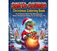 Santa-Saurus Christmas Coloring Book: The Prehistoric North Pole Workshop and Winter Wonderland Holiday Fun for Kids Ages 4-8