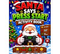 Santa Says Press Start Activity Book: Fun Christmas Puzzles, Mazes, Word Searches, Crosswords & Coloring Pages for Kids Who Love Holiday Adventures