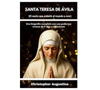 SANTA TERESA DE ÁVILA (El santo que enseñó al mundo a orar): Una biografía completa con una poderosa novena de 9 días y reflexiones