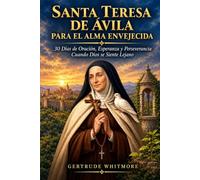 SANTA TERESA DE ÁVILA PARA EL ALMA CANSADA: 30 días de oración, esperanza y perseverancia cuando Dios parece estar lejos