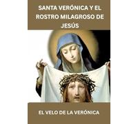 SANTA VERÓNICA Y EL ROSTRO MILAGROSO DE JESÚS: EL VELO DE LA VERÓNICA