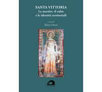 Santa Vittoria. La martire, il culto e le identità territoriali