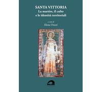 Santa Vittoria. La martire, il culto e le identità territoriali