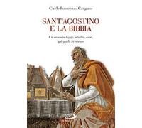 Sant'Agostino e la Bibbia. Un vescovo legge, studia, vive, spiega le Scrit...