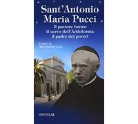 Sant'Antonio Maria Pucci. Il pastore buono, il servo dell'Addolorata, il padre dei poveri