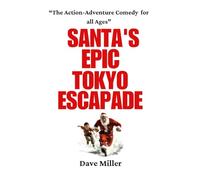 SANTA'S EPIC TOKYO ESCAPADE: A MAGICAL, ACTION-ADVENTURE COMEDY FOR ALL AGES