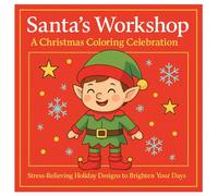Santa's Workshop A Christmas Coloring Celebration: Stress-Relieving Holiday Designs To Brighten Your Days