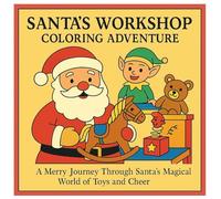 Santa's Workshop Coloring Adventure Book: A Merry Journey Through Santa's Magical World Of Toys And Cheer