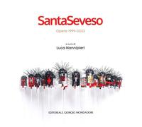 SantaSeveso. Opere 1999-2022 - [Editoriale Giorgio Mondadori]