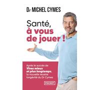 Santé, à vous de jouer !: La nouvelle recette longévité du Dr Cymes