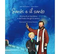 Sante e il santo. Storia di un bambino e del frate che gli fu amico