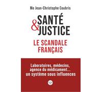 Santé et justice, le scandale français: Laboratoires, médecins, agence du médicament... un système sous influences