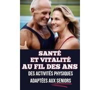 Santé et Vitalité au Fil des Ans - Livre d'activités sportives adaptées pour les seniors.: Activités physiques pour garder la forme