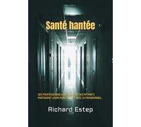 Santé hantée: DES PROFESSIONNELS DE SANTÉ ET DES PATIENTS PARTAGENT LEURS RENCONTRES AVEC LE PARANORMAL.