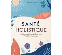 Santé Holistique: 11 Habitudes Simples Pour Une Vie Plus Équilibrée
