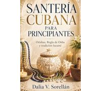 SANTERÍA CUBANA PARA PRINCIPIANTES. Orishas, Regla de Osha y tradición lucumí: Guía inicial para entender santos, signos, consulta, aché, comunidad ritual cubana