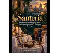 Santeria: The History and Legacy of the Unique Religion that Developed in Cuba