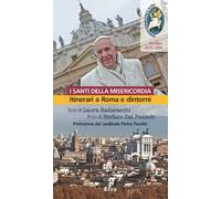 Santi della misericordia. Itinerari a Roma e dintorni. Giubileo di papa Francesco