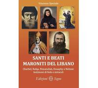 Santi e beati maroniti del Libano Charbel, Rafqa, Nimatullah, Douayhy e Nehmé: testimoni di fede e miracoli