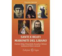 Santi e beati maroniti del Libano Charbel, Rafqa, Nimatullah, Douayhy e Nehmé: testimoni di fede e miracoli