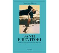 SANTI E BEVITORI. UN VIAGGIO ALCOLICO IN TERRE ASTEMIE - OSBORNE LAWRENCE -