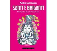 Santi E Briganti. Ritratti Gentili Di Artisti, Rivoluzionari E Guru - - 2024