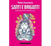 Santi e briganti. Ritratti gentili di artisti, rivoluzionari e guru - Guar...